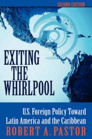 Exiting The Whirlpool: U.s. Foreign Policy Toward Latin America And The Caribbean de Robert Pastor