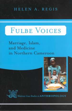 Fulbe Voices: Marriage, Islam, and Medicine In Northern Cameroon de Helen A. Regis