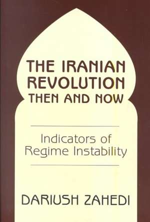 The Iranian Revolution Then And Now: Indicators Of Regime Instability de Dariush Zahedi