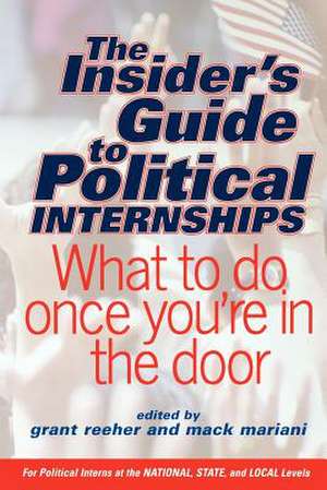 The Insider's Guide To Political Internships: What To Do Once You're In The Door de Grant Reeher