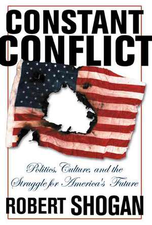 Constant Conflict: Politics, Culture, And The Struggle For America's Future de Robert Shogan