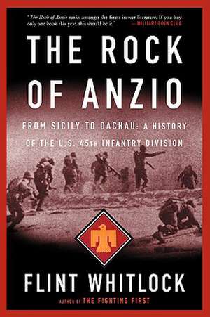 The Rock Of Anzio: From Sicily To Dachau, A History Of The U.S. 45th Infantry Division de Flint Whitlock