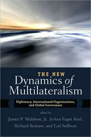 The New Dynamics of Multilateralism: Diplomacy, International Organizations, and Global Governance de James P. Muldoon