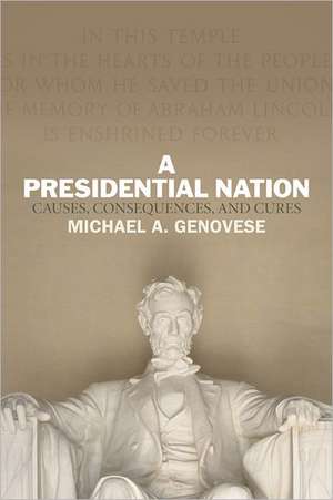 A Presidential Nation: Causes, Consequences, and Cures de Michael A. Genovese