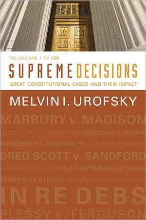 Supreme Decisions, Volume 1: Great Constitutional Cases and Their Impact, Volume One: To 1896 de Melvin I. Urofsky