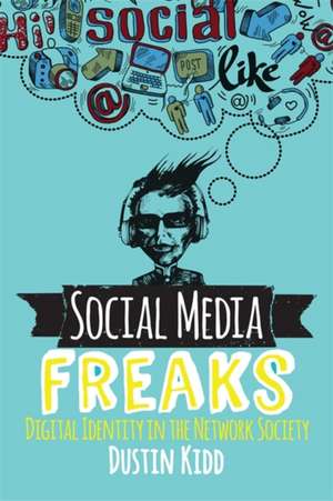 Social Media Freaks: Digital Identity in the Network Society de Dustin Kidd