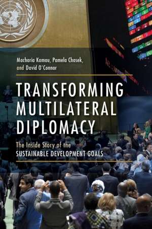 Transforming Multilateral Diplomacy: The Inside Story of the Sustainable Development Goals de Macharia Kamau