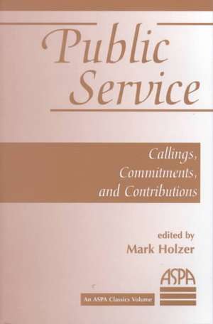 Public Service: Callings, Commitments And Contributions de Marc Holzer