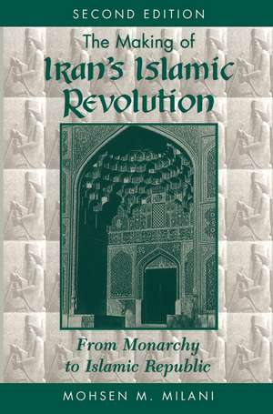 The Making Of Iran's Islamic Revolution: From Monarchy To Islamic Republic, Second Edition de Mohsen M Milani