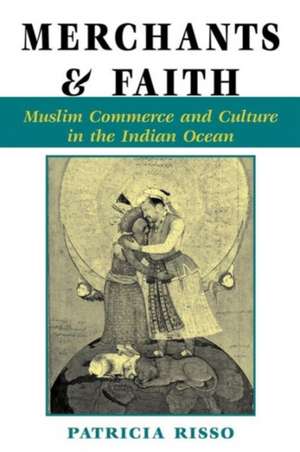 Merchants And Faith: Muslim Commerce And Culture In The Indian Ocean de Patricia A Risso