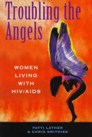 Troubling The Angels: Women Living With Hiv/aids de Patricia A Lather