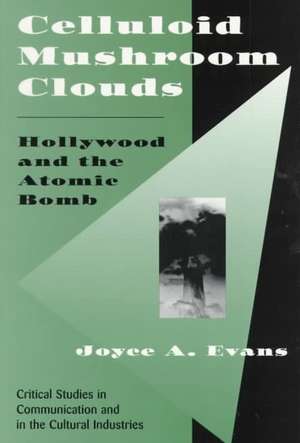 Celluloid Mushroom Clouds: Hollywood And Atomic Bomb de Joyce Evans