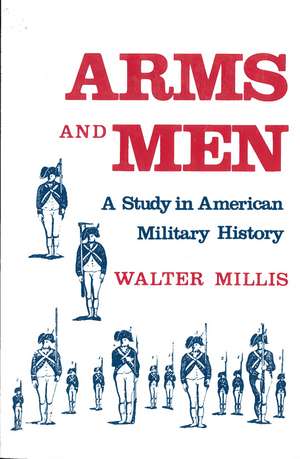 Arms and Men: A Study in American Military History de Walter Millis