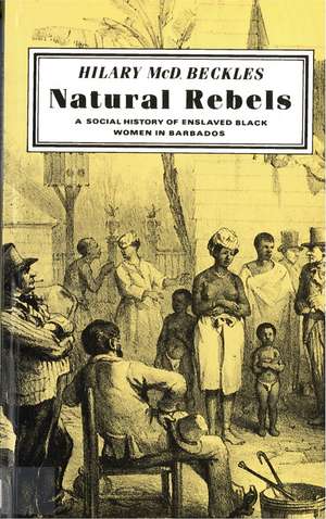 Natural Rebels: A Social History of Enslaved Women in Barbados de Hilary Beckles