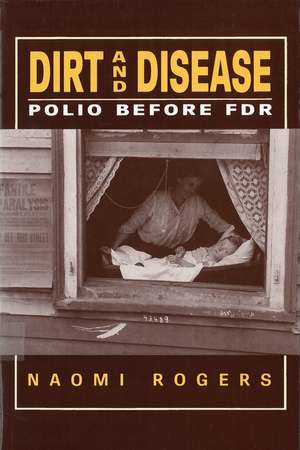 Dirt and Disease: Polio Before FDR de Naomi Rogers