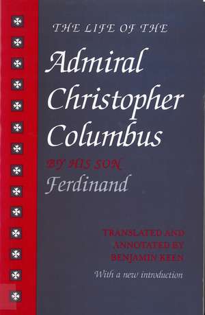 The Life of the Admiral Christopher Columbus: by his son Ferdinand de Benjamin Keen