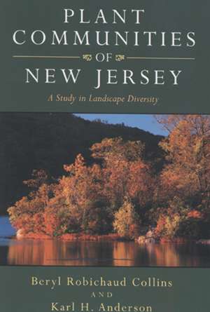 Plant Communities of New Jersey: A Study in Landscape Diversity de Beryl Robichaud Collins