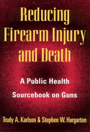 Reducing Firearm Injury and Death: A Public Health Sourcebook on Guns de Trudy A. Karlson