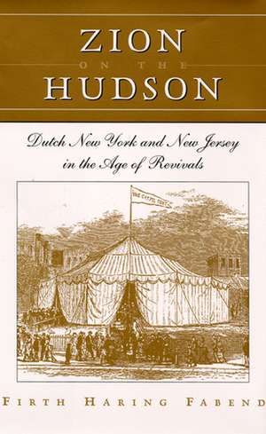 Zion on the Hudson: Dutch New York and New Jersey in the Age of Revivals de Firth Haring Fabend