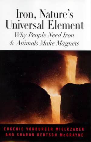 Iron, Nature's Universal Element: Why People Need Iron and Animals Make Magnets de Sharon Bertsch McGrayne