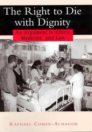 The Right to Die with Dignity: An Argument in Ethics, Medicine, and Law de Raphael Cohen-Almagor