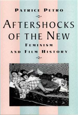 Aftershocks of the New: Feminism and Film History de Patrice Petro