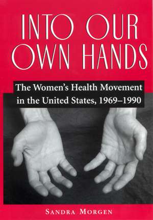 Into Our Own Hands: The Women's Health Movement in the United States, 1969–1990 de Sandra Morgen