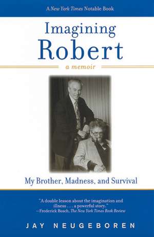 Imagining Robert: My Brother, Madness, and Survival, A Memoir de Jay Neugeboren