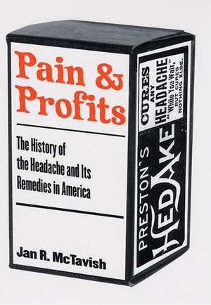 Pain and Profits: The History of the Headache and Its Remedies in America de Jan R. McTavish