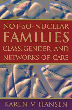 Not-So-Nuclear Families: Class, Gender, and Networks of Care de Karen V. Hansen