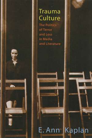 Trauma Culture: The Politics of Terror and Loss in Media and Literature de E. Ann Kaplan