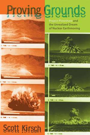 Proving Grounds: Project Plowshare and the Unrealized Dream of Nuclear Earthmoving de Scott L. Kirsch