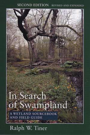 In Search of Swampland: A Wetland Sourcebook and Field Guide de Ralph Tiner