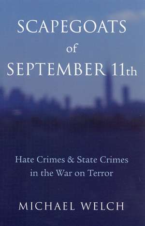 Scapegoats of September 11th: Hate Crimes & State Crimes in the War on Terror de Michael Welch