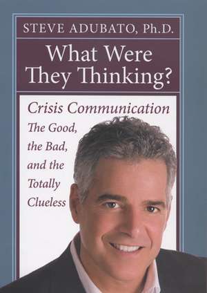 What Were They Thinking?: Crisis Communication: The Good, the Bad, and the Totally Clueless de Steve Adubato, PhD