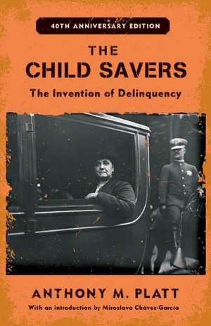 The Child Savers: The Invention of Delinquency de Anthony M. Platt