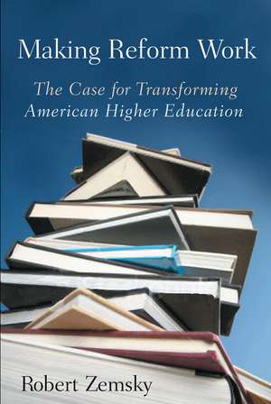 Making Reform Work: The Case for Transforming American Higher Education de Robert Zemsky