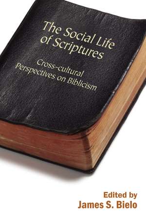 The Social Life of Scriptures: Cross-Cultural Perspectives on Biblicism de Professor James Bielo