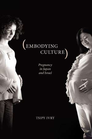 Embodying Culture: Pregnancy in Japan and Israel de Tsipy Ivry