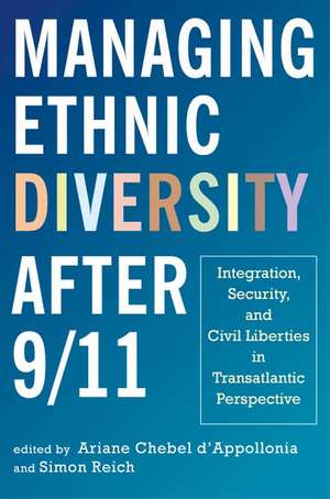 Managing Ethnic Diversity after 9/11: Integration, Security, and Civil Liberties in Transatlantic Perspective de Professor Ariane Chebel d'Appollonia