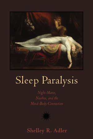 Sleep Paralysis: Night-mares, Nocebos, and the Mind-Body Connection de Professor Shelley R Adler