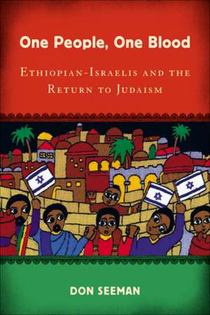 One People, One Blood: Ethiopian-Israelis and the Return to Judaism de Professor Don Seeman