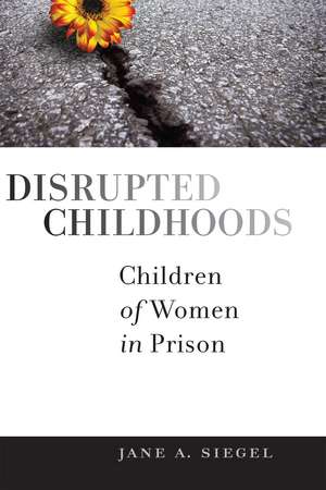 Disrupted Childhoods: Children of Women in Prison de Jane A Siegel