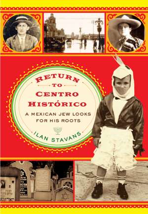 Return to Centro Histórico: A Mexican Jew Looks for His Roots de Ilan Stavans