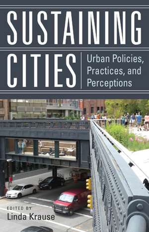 Sustaining Cities: Urban Policies, Practices, and Perceptions de Linda Krause