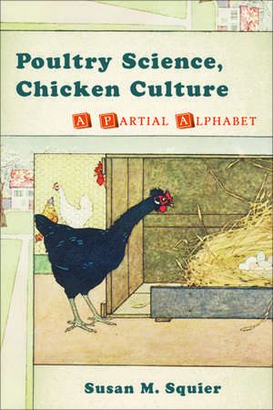 Poultry Science, Chicken Culture: A Partial Alphabet de Susan M. Squier