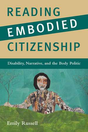 Reading Embodied Citizenship: Disability, Narrative, and the Body Politic de Emily Russell