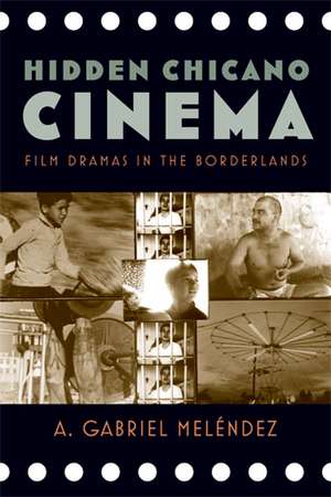 Hidden Chicano Cinema: Film Dramas in the Borderlands de A. Gabriel Meléndez