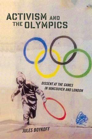 Activism and the Olympics: Dissent at the Games in Vancouver and London de Jules Boykoff