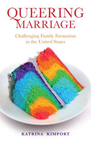 Queering Marriage: Challenging Family Formation in the United States de Katrina Kimport